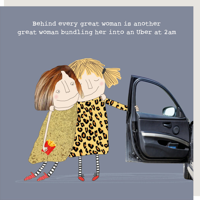 Behind Every Great Woman Is Another Great Woman Bundling Her Into A Uber At 2am